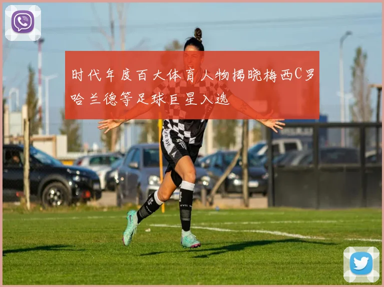 时代年度百大体育人物揭晓梅西C罗哈兰德等足球巨星入选