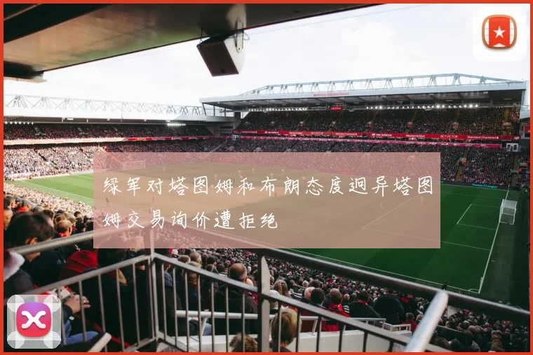 绿军对塔图姆和布朗态度迥异塔图姆交易询价遭拒绝