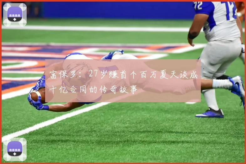 富保罗：27岁赚首个百万夏天谈成十亿合同的传奇故事